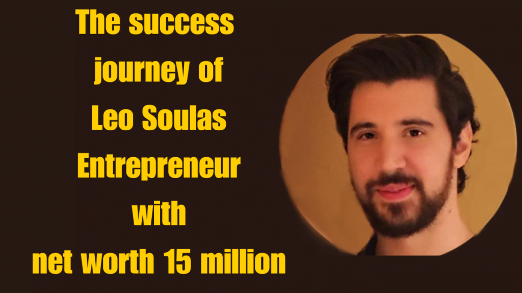 The Inspiring Success Story of Leo Soulas Entrepreneur in 2024