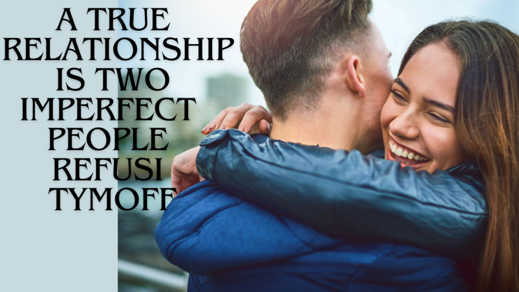 A true relationship is two imperfect people refusi – tymoff Best guide 2024