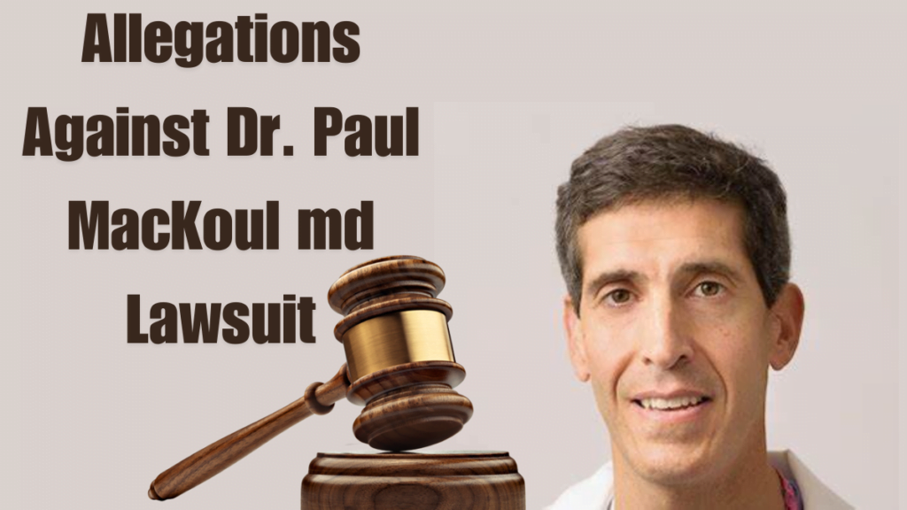 Allegations Against Dr. Paul MacKoul md Lawsuit The truth in 2024