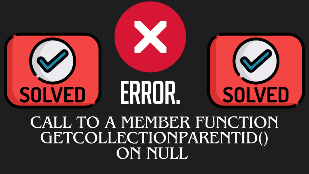 Error call to a member function getcollectionparentid() on null Best guide to solve 2024