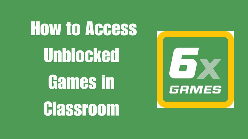 Classroom 6X: How to Access Unblocked Games Best guide